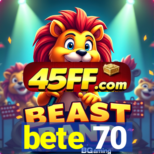 bete 70
